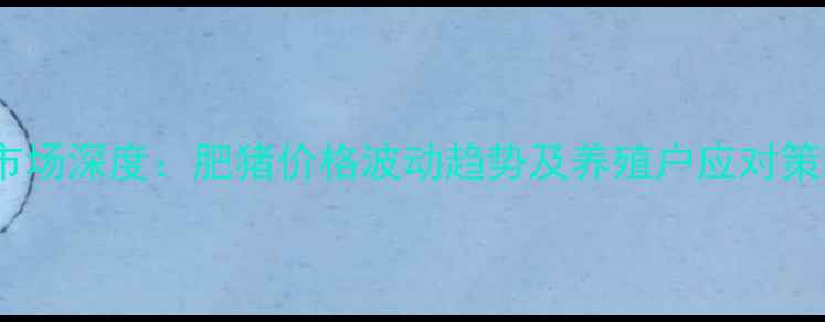 图片 沧州地区9月生猪市场深度：肥猪价格波动趋势及养殖户应对策略（附最新报价）