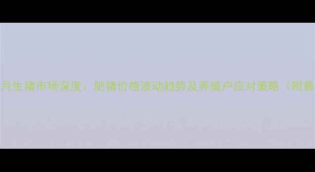 图片 沧州地区9月生猪市场深度：肥猪价格波动趋势及养殖户应对策略（附最新报价）2
