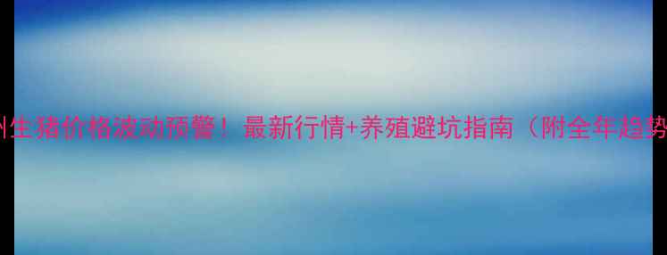 图片 河北定州生猪价格波动预警！最新行情+养殖避坑指南（附全年趋势预测）1