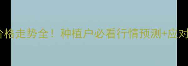 图片 河北玉米价格走势全！种植户必看行情预测+应对策略🌾💰2