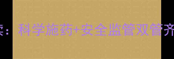 图片 河南农药使用与中农发政策解读：科学施药+安全监管双管齐下，助力绿色农业高质量发展1
