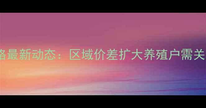 图片 河南生猪价格最新动态：区域价差扩大养殖户需关注四大趋势2