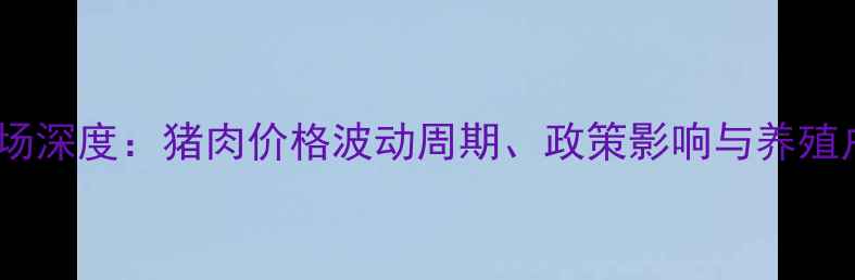 图片 河南生猪市场深度：猪肉价格波动周期、政策影响与养殖户应对策略2