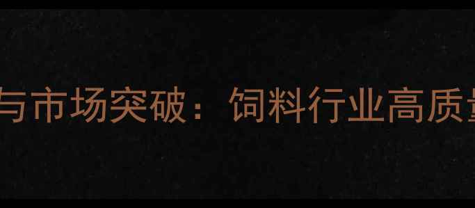 图片 河南通威饲料技术创新与市场突破：饲料行业高质量发展背后的硬核实力2