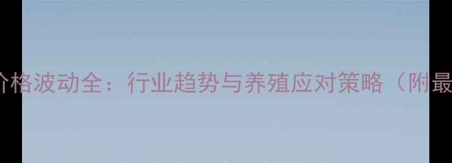图片 河南饲料价格波动全：行业趋势与养殖应对策略（附最新数据）2