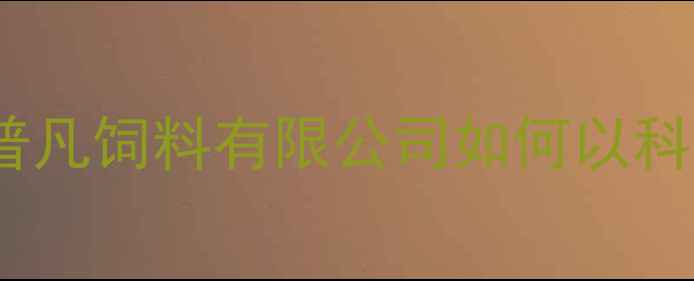 图片 河南饲料行业新标杆：郑州普凡饲料有限公司如何以科技创新助力养殖户降本增效2