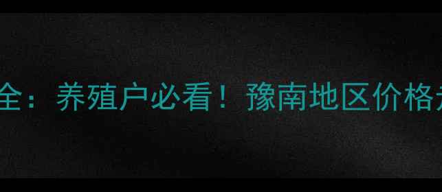 图片 河南鲤鱼价格波动全：养殖户必看！豫南地区价格走势+销路拓展攻略