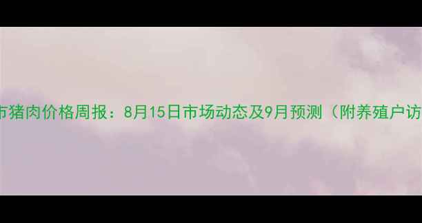 图片 河间市猪肉价格周报：8月15日市场动态及9月预测（附养殖户访谈）2