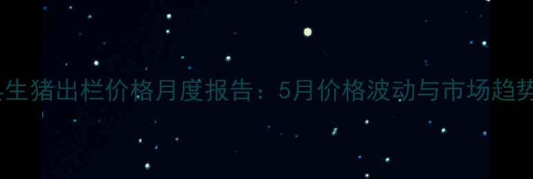 图片 泗洪县生猪出栏价格月度报告：5月价格波动与市场趋势深度1