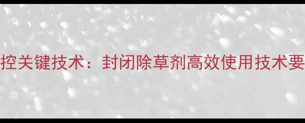 图片 洋葱田杂草防控关键技术：封闭除草剂高效使用技术要点与注意事项