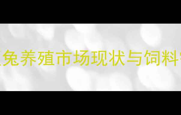 图片 济南地区兔养殖市场现状与饲料需求分析