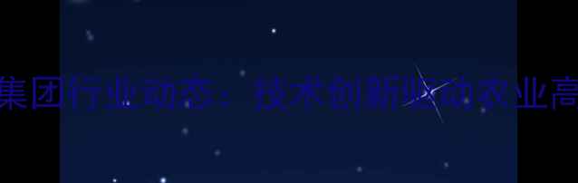 图片 济南大型饲料集团行业动态：技术创新驱动农业高质量发展报告