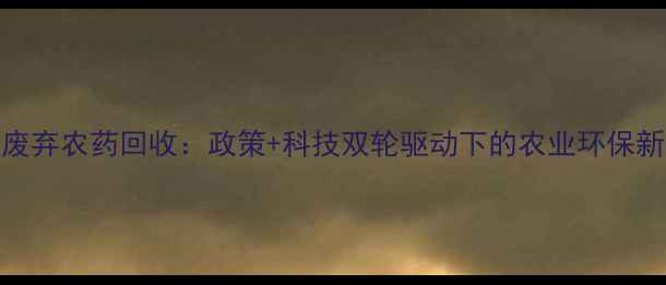 图片 浙江废弃农药回收：政策+科技双轮驱动下的农业环保新实践
