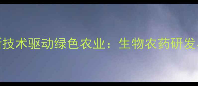 图片 浙江海特农药公司创新技术驱动绿色农业：生物农药研发与生态种植解决方案全