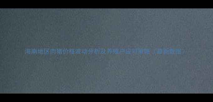 图片 海南地区肉猪价格波动分析及养殖户应对策略（最新数据）