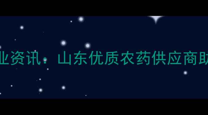 图片 淄博美田农药厂家农业资讯：山东优质农药供应商助力现代农业绿色发展