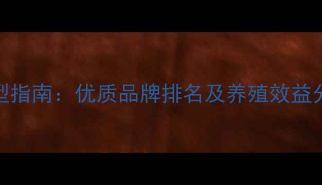 图片 淡水鱼饲料科学选型指南：优质品牌排名及养殖效益分析（附选购要点）