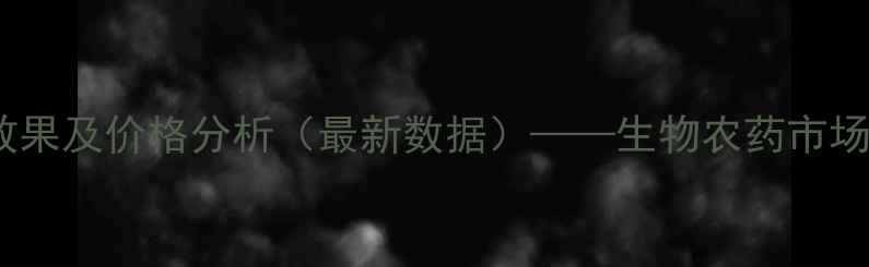 图片 淡紫紫孢菌防治病害效果及价格分析（最新数据）——生物农药市场趋势与农户选购指南1