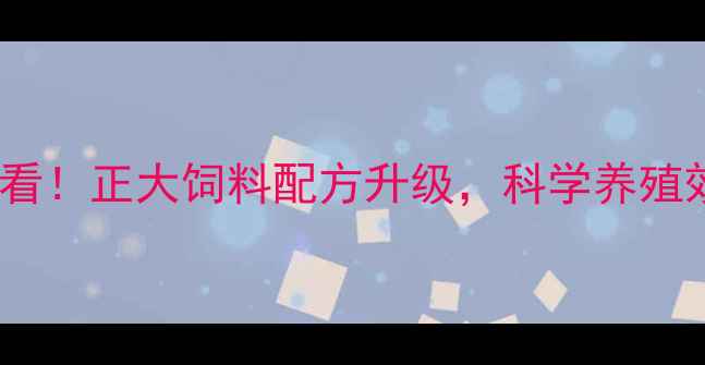 图片 淮阴养殖户必看！正大饲料配方升级，科学养殖效益翻倍指南2