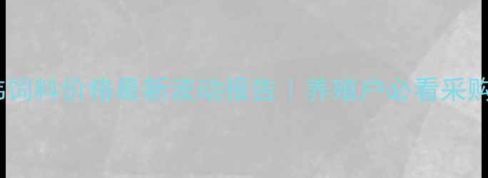 图片 深圳英伟饲料价格最新波动报告｜养殖户必看采购指南🌾2