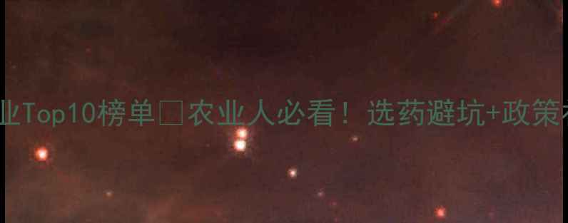 图片 温州农药企业Top10榜单🌱农业人必看！选药避坑+政策补贴全攻略1