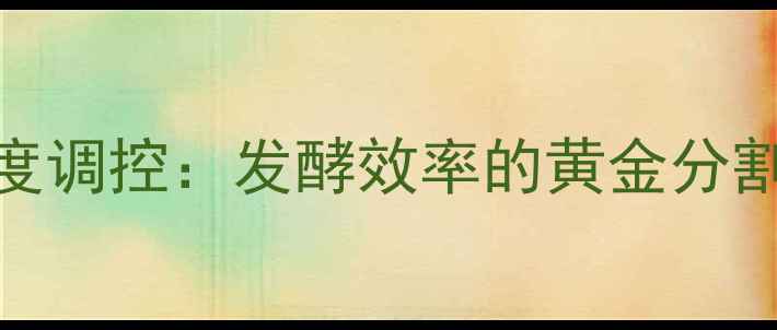 图片 温度调控：发酵效率的黄金分割点