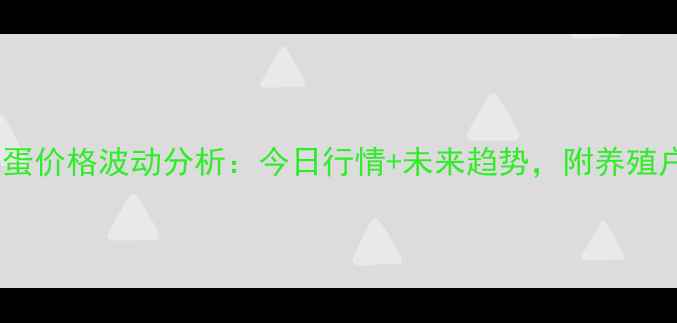 图片 渭南鸡蛋价格波动分析：今日行情+未来趋势，附养殖户采访1