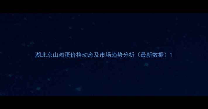 图片 湖北京山鸡蛋价格动态及市场趋势分析（最新数据）1