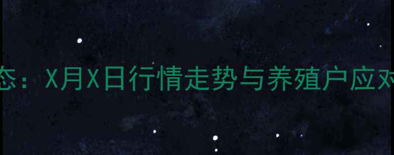 图片 湖北生猪价格最新动态：X月X日行情走势与养殖户应对策略（附权威数据）