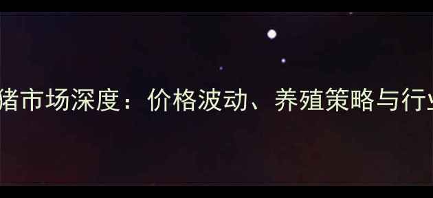 图片 湖北生猪市场深度：价格波动、养殖策略与行业趋势1