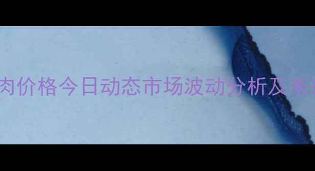 图片 湖北红安猪肉价格今日动态市场波动分析及未来趋势预测1