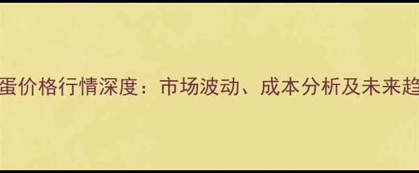 图片 潍坊鸡蛋价格行情深度：市场波动、成本分析及未来趋势预测