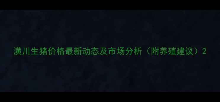 图片 潢川生猪价格最新动态及市场分析（附养殖建议）2