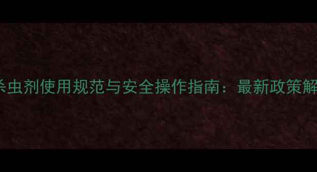 图片 澳大利亚农业杀虫剂使用规范与安全操作指南：最新政策解读与合规指南1