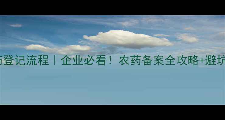 图片 澳洲农药登记流程｜企业必看！农药备案全攻略+避坑指南🌱1