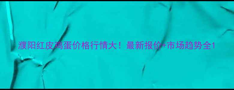 图片 濮阳红皮鸡蛋价格行情大！最新报价+市场趋势全1