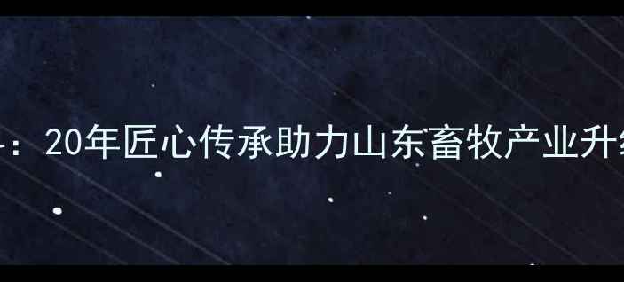 图片 烟台大信饲料：20年匠心传承助力山东畜牧产业升级的科技先锋