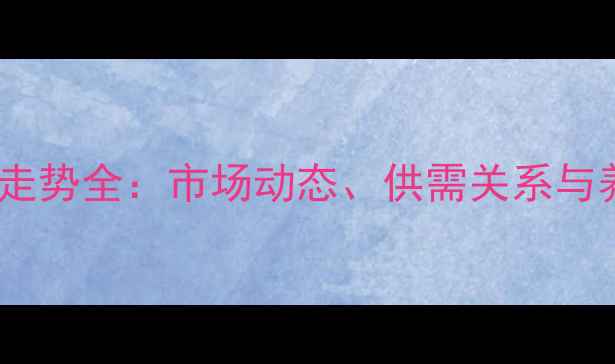 图片 烟台市活猪价格走势全：市场动态、供需关系与养殖户应对策略2