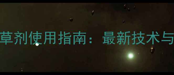 图片 烟嘧类除草剂使用指南：最新技术与市场趋势