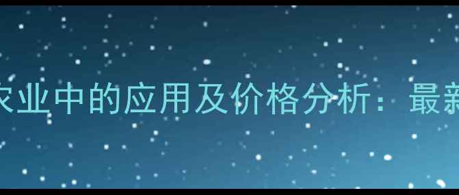 图片 烟碱与苦参碱在农业中的应用及价格分析：最新行情与采购指南