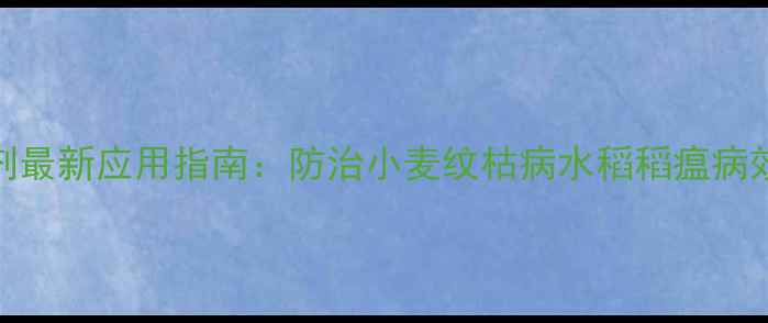 图片 爱利思达多硕杀菌剂最新应用指南：防治小麦纹枯病水稻稻瘟病效果与安全使用技巧