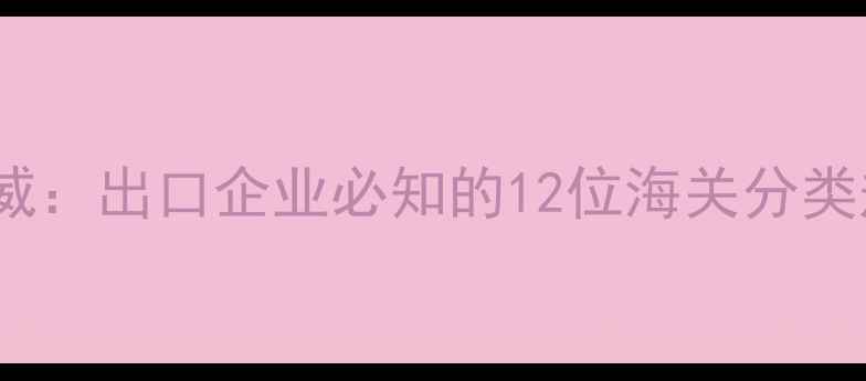 图片 版农药HS编码权威：出口企业必知的12位海关分类规则与申报指南2