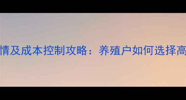 图片 牛饲料价格行情及成本控制攻略：养殖户如何选择高性价比饲料？