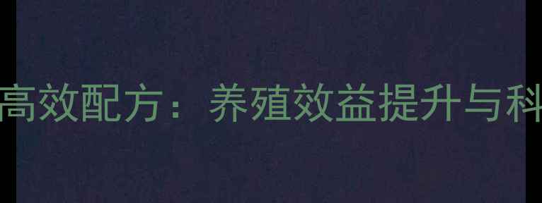 图片 特预6号饲料高效配方：养殖效益提升与科学饲喂指南2