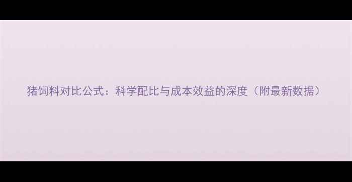 图片 猪饲料对比公式：科学配比与成本效益的深度（附最新数据）