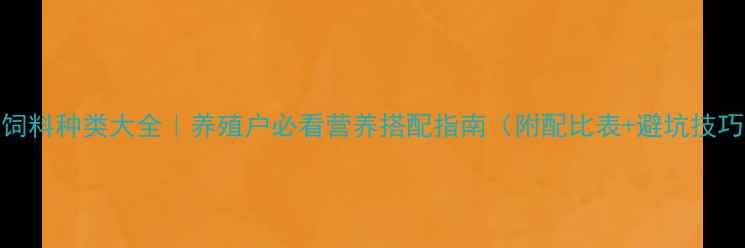 图片 猪饲料种类大全｜养殖户必看营养搭配指南（附配比表+避坑技巧）