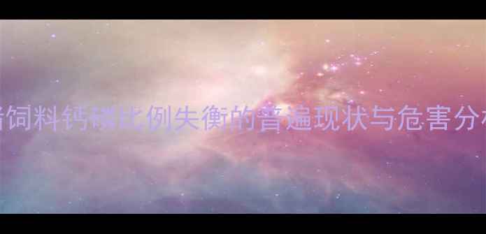 图片 猪饲料钙磷比例失衡的普遍现状与危害分析