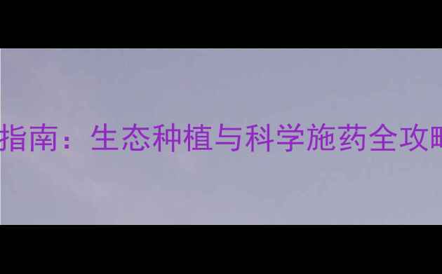 图片 玉林农药使用指南：生态种植与科学施药全攻略（最新版）2