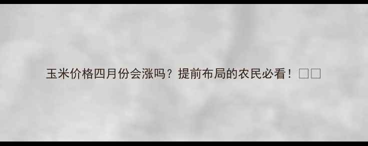 图片 玉米价格四月份会涨吗？提前布局的农民必看！🌾📈