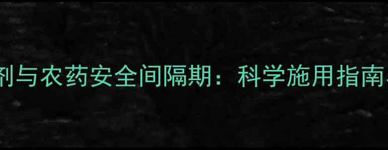 图片 玉米田除草剂与农药安全间隔期：科学施用指南与常见误区2